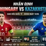 Nhận định bóng đá trận Hungary vs Kazakhstan lúc 00h00 ngày 10/06/2026, phân tích tương quan lực lượng và dự đoán kết quả chuyên sâu từ chuyên gia ThapcamTV.