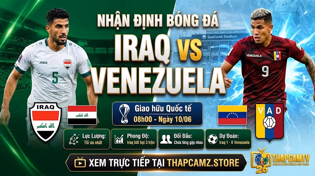 Nhận Định Iraq vs Venezuela (08h00, 10/06) | Kỷ Luật Thép Chờ Trừng Phạt
